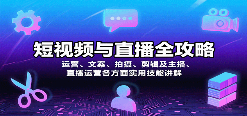 短视频与直播全攻略：运营、文案、拍摄、剪辑及主播、直播运营各方面实用技能讲解-百货大全