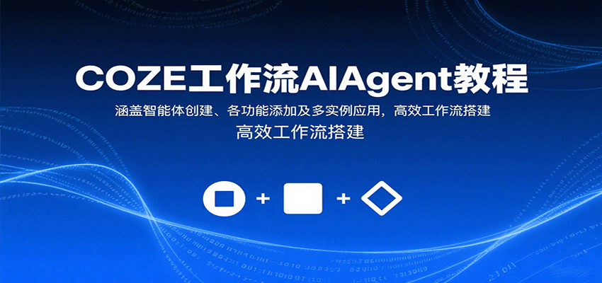 COZE工作流AIAgent教程：涵盖智能体创建、各功能添加及多实例应用，高效工作流搭建-百货大全