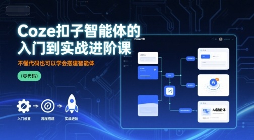 Coze扣子智能体的入门到实战进阶课，不懂代码也可以学会搭建智能体-百货大全