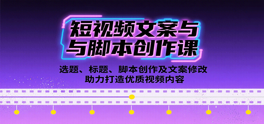 短视频文案与脚本创作课：选题、标题、脚本创作及文案修改等助力打造优质视频内容-百货大全