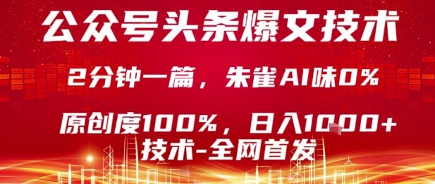 公众号头条号爆文技术，2分钟一篇，原创度100%，朱雀AI味0%，复制粘贴，日入1k【揭秘】-百货大全