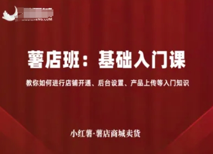 小红薯薯店商城卖货，基础入门课，教你如何进行店铺开通、后台设置、产品上传等入门知识-百货大全