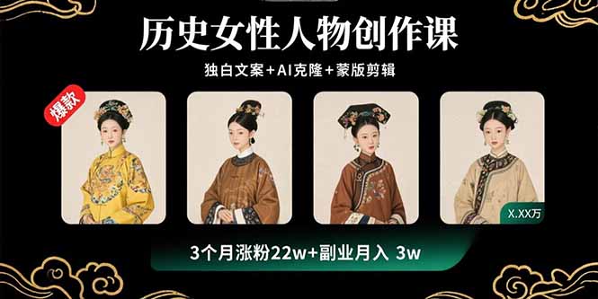 历史女性人物创作课：独白文案+AI克隆+蒙版剪辑，3个月涨粉22w+副业月入3w-百货大全