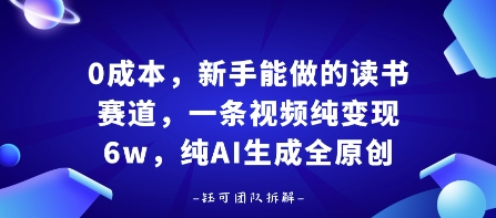 0成本，新手能做的读书赛道，小白也能月入1W+，纯AI生成全原创-百货大全