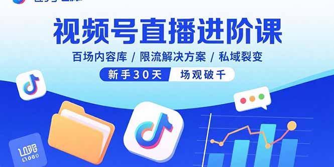 视频号直播进阶课，百场内容库/限流解决方案/私域裂变，新手30天场观破千-百货大全