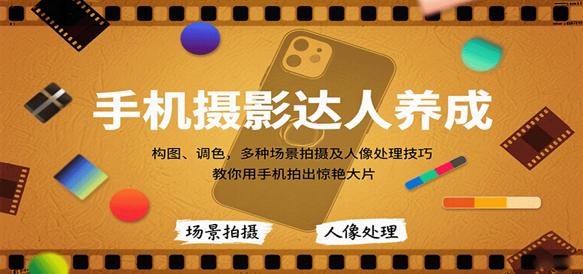 手机摄影达人养成，构图、调色，多种场景拍摄及人像处理技巧，教你用手机拍出惊艳大片-百货大全