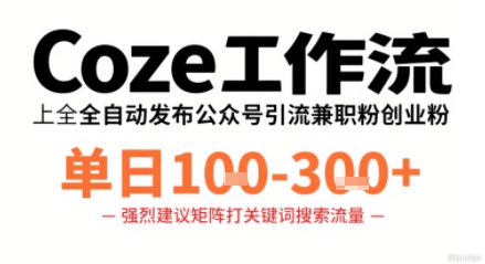 Coze工作流一键发布高质量公众号引流兼职粉代发粉，单日1-3张-百货大全