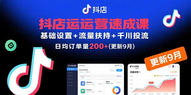 抖店运营速成课，基础设置+流量扶持+千川投流，30天日均订单200+(更新9月-百货大全