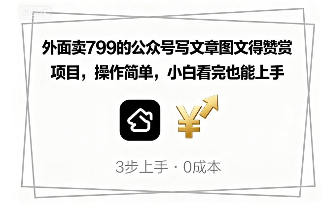 外面卖799的公众号写文章图文得赞赏项目，操作简单，小白看完也能上手-百货大全