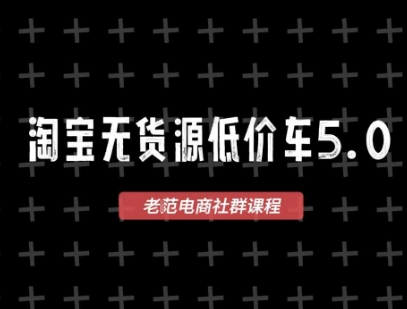 淘宝无货源价车5.0，​2025最新VIP淘宝无货源课程，1688代发，蓝海选品，零成本创业首选(更新)-百货大全