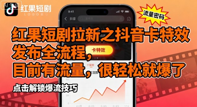 红果短剧拉新之抖音卡特效发布全流程，目前有流量，很轻松就爆了-百货大全