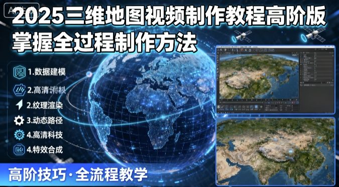 2025三维地图视频制作教程高阶版，掌握全过程制作方法-百货大全
