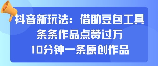 抖音新玩法，借助豆包工具，条条作品点赞过万，10分钟一条原创作品-百货大全