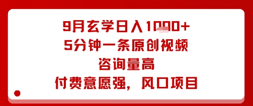 9月玄学日入1k+玩法，5分钟一条原创视频，咨询量高，付费意愿强，风口项目-百货大全