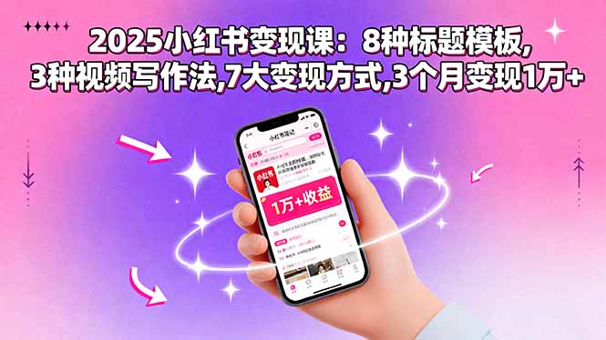 2025小红书变现课：8种标题模板,3种视频写作法,7大变现方式,3个月变现1万+-百货大全