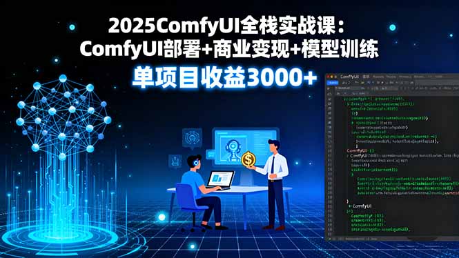 2025ComfyUI全栈实战课：ComfyUI部署+商业变现+模型训练，单项目收益3000+-百货大全