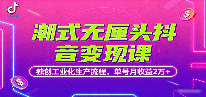 潮式无厘头抖音变现课，独创工业化生产流程，单号月收益2万+-百货大全