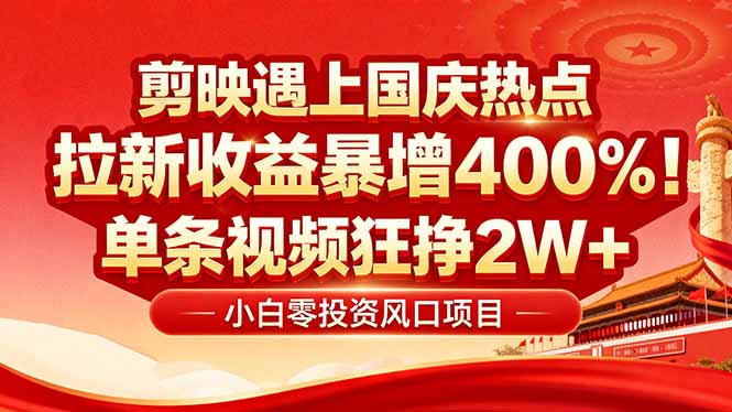 国庆流量风口！剪映小白吃红利：0基础几分钟一条，拉新收益暴涨400%，…-百货大全