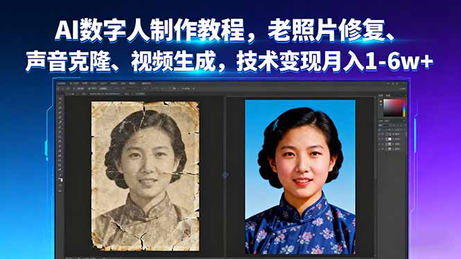 AI数字人制作教程，老照片修复、声音克隆、视频生成，技术变现月入1-6w+-百货大全