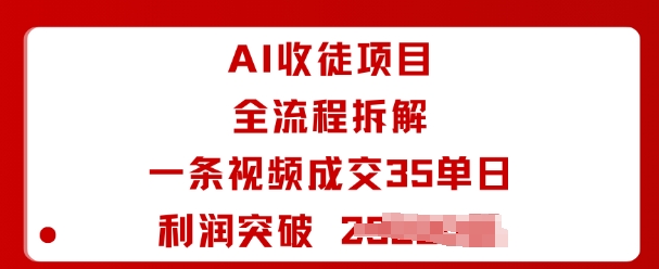 AI收徒项目全流程拆解一条视频成交35单日利润突破1k+-百货大全