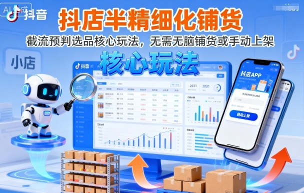 抖店半精细化铺货，截流预判选品核心玩法，无需无脑铺货或手动上架(更新9月)-百货大全