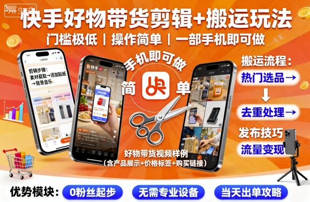 快手好物带货剪辑+搬运玩法，门槛极低，操作简单，一部手机即可玩做-百货大全