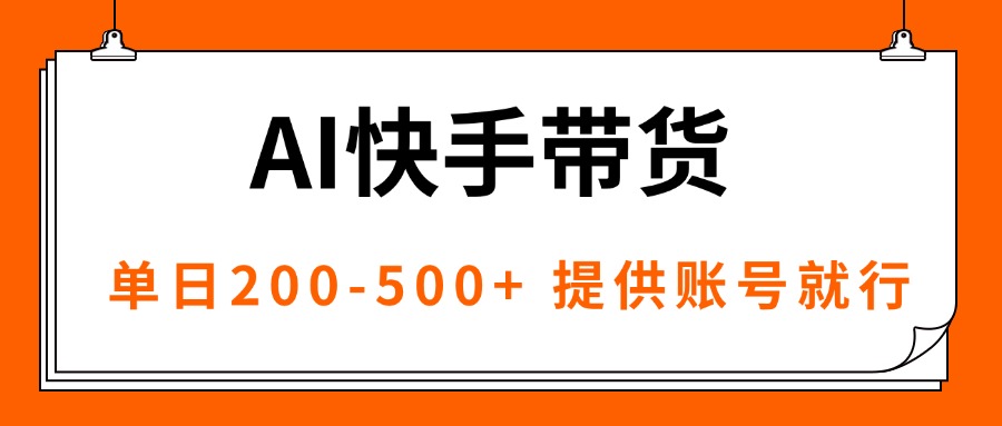 AI黑科技快手带货，提供账号就行，独家AB技术，单日200-500+-百货大全