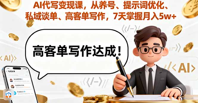 AI代写变现课，从养号、提示词优化、私域谈单、高客单写作，7天掌握月入5w-百货大全