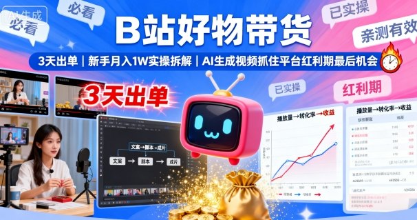 B站好物带货，3天出单，新手月入1W实操拆解，AI生成视频，抓住平台红利期最后机会-百货大全