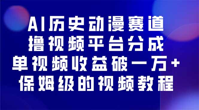 AI历史动漫赛道撸分成，单视频收益破10000+的玩法，保姆级的视频教程！-百货大全