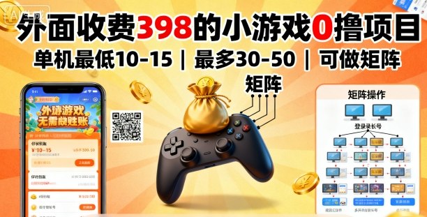 外面收费398的小游戏0撸项目，单机最低10-15，最多30-50单机，可以做矩阵-百货大全
