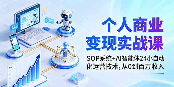 个人商业变现实战课：SOP系统+AI智能体24小自动化运营技术，从0到百万收入-百货大全