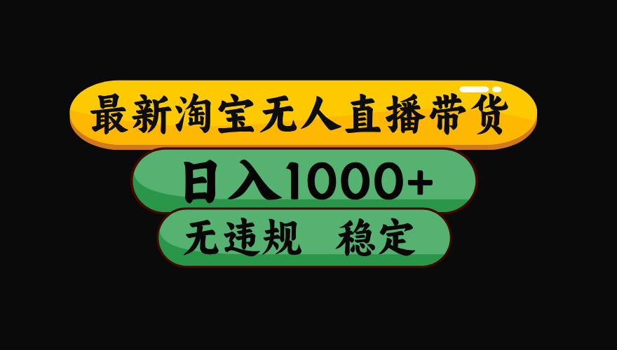 【最新】淘宝无人直播带货，独家技术，日入1000+，无违规无封号，操作…-百货大全