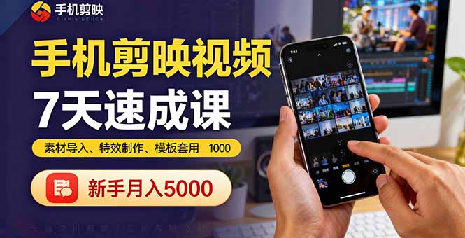 手机剪映视频7天速成课：素材导入、特效制作、模板套用，新手月入5000+-百货大全