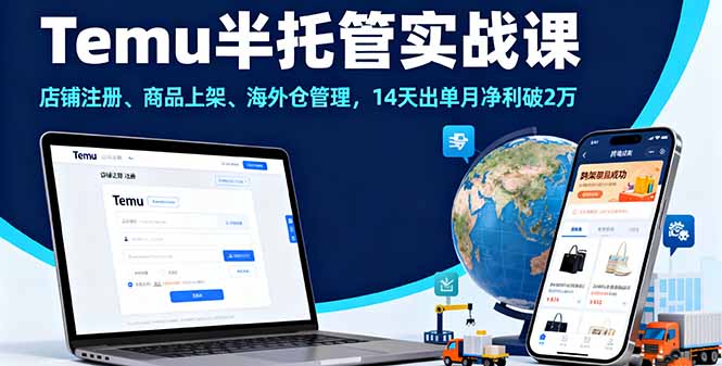 Temu半托管实战课，店铺注册、商品上架、海外仓管理，14天出单月净利破2万-百货大全