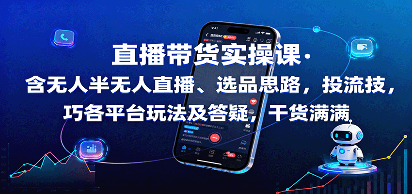 直播带货实操课：含无人半无人直播、选品思路，投流技巧，各平台玩法及答疑，干货满满-百货大全