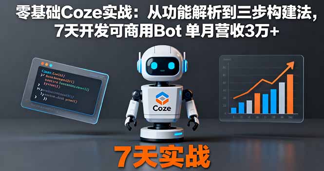 零基础Coze实战：从功能解析到三步构建法，7天开发可商用Bot 单月营收3万+-百货大全