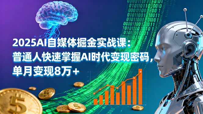 2025AI自媒体掘金实战课：普通人快速掌握AI时代变现密码，单月变现8万+-百货大全
