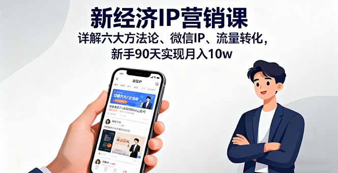 新经济IP营销课：详解六大方法论、微信IP、流量转化，新手90天实现月入10w-百货大全