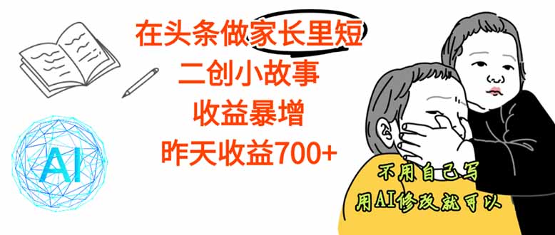 【劲爆】在头条做家长里短二创小故事，收益暴增，这个月我已经赚了1.5W+-百货大全
