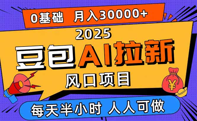 2025豆包AI拉新风口项目，0粉0基础月入3W+，新手小白轻松学会-百货大全