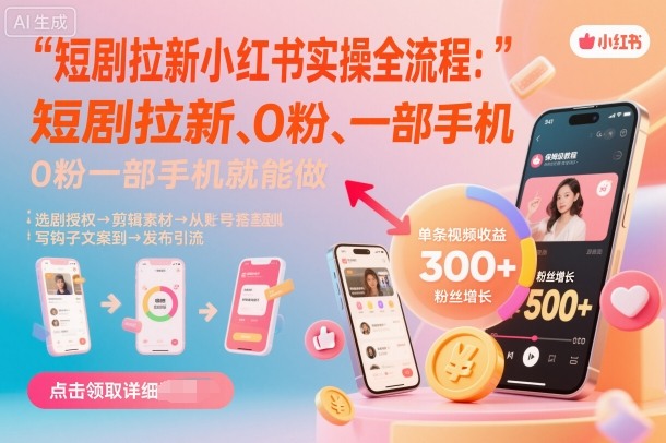 短剧拉新小红书实操全流程，0粉一部手机就可以做，详细教程-百货大全
