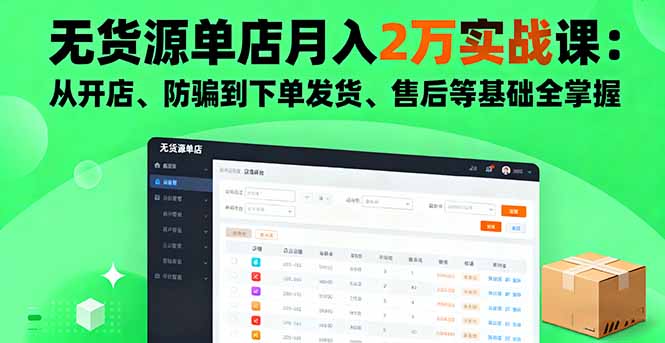 无货源单店月入2万实战课：从开店、防骗到下单发货、售后等基础全掌握-百货大全