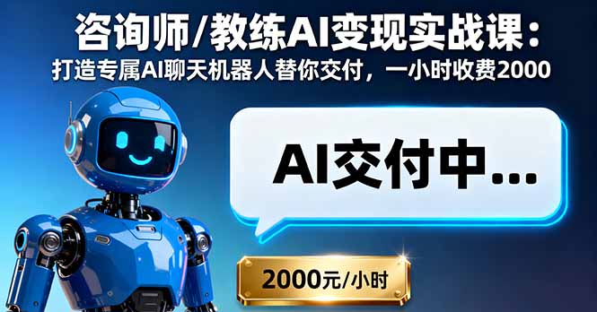 咨询师/教练AI变现实战课：打造专属AI聊天机器人替你交付，一小时收费2000-百货大全