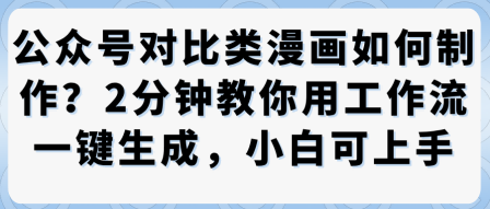 公众号对比类漫画制作教学，2分钟教你用工作流一键生成，小白可上手-百货大全
