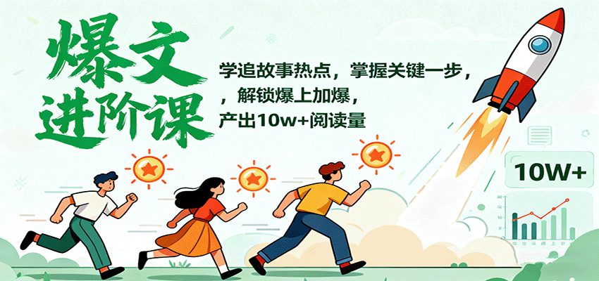 爆文进阶课：学追故事热点，掌握关键一步，解锁爆上加爆，产出10w+阅读量-百货大全