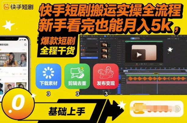 快手短剧搬运实操全流程，新手看完也能月入5k，全程干货-百货大全