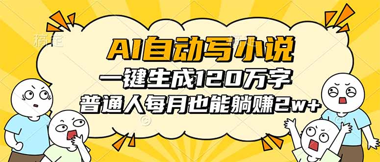 AI自动写小说，一键生成120万字，普通人每月也能躺赚2w+-百货大全
