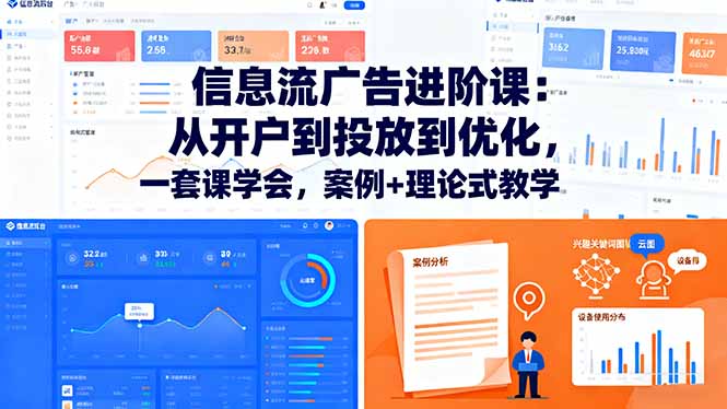 信息流广告进阶课：从开户到投放到优化，一套课学会，案例+理论式教学-百货大全