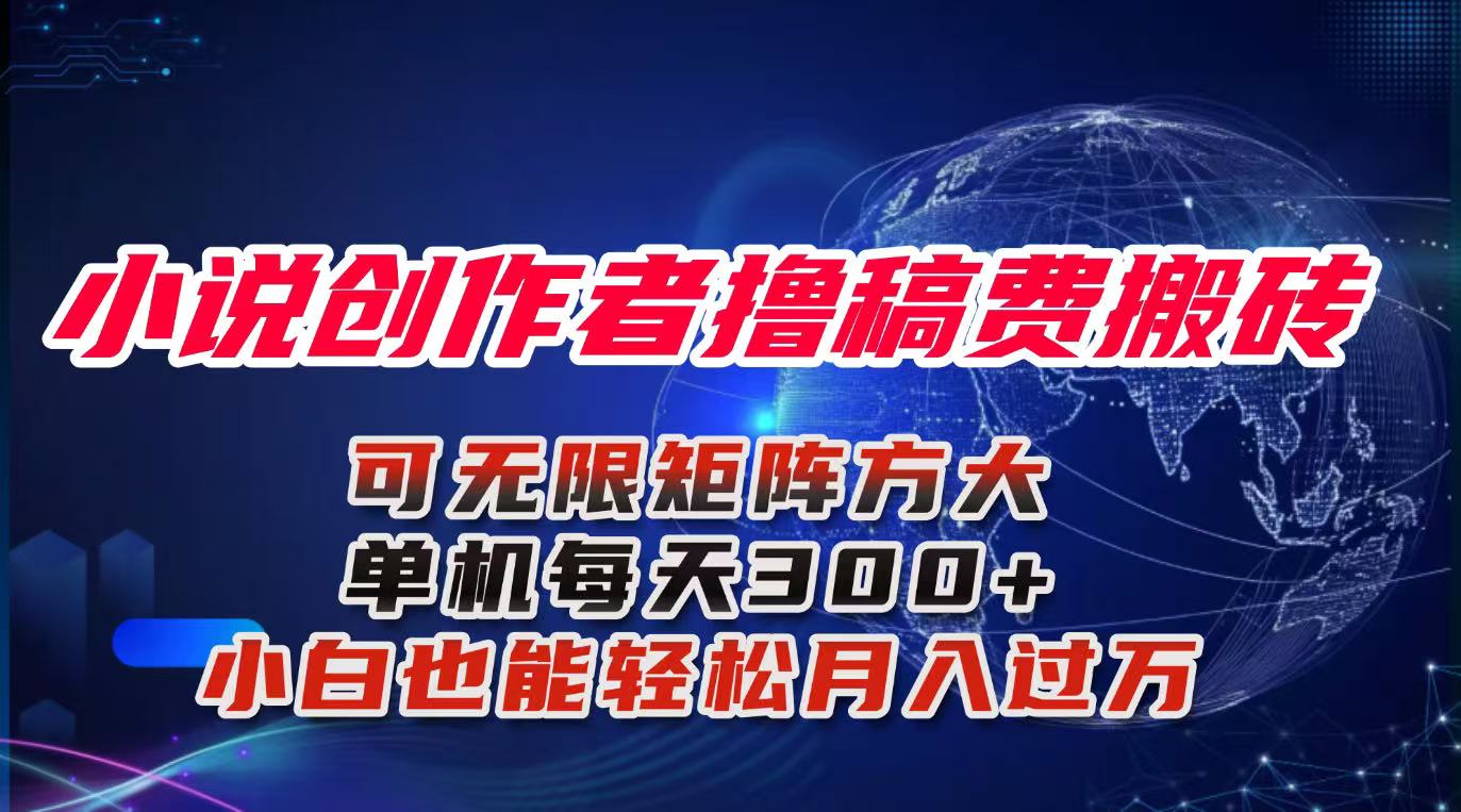 小说创作者撸稿费搬砖玩法，单机每天300+小白也能轻松月入过万的保姆级…-百货大全